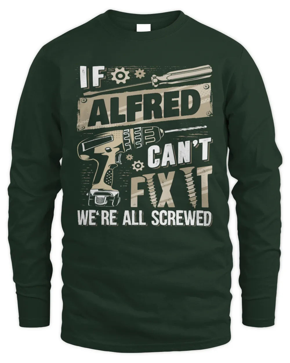 ALFRED TX03 P02 - Personalized Handyman Mechanic Shirt “If NAME Can’t Fix It, We’re All Screwed” - Men's Long Sleeved T-Shirt - Forest Green