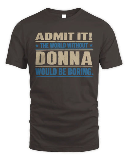 DONNA TP68-K2-968 – Personalized Funny Quote Apparel “The World Without NAME Would Be Boring” - Unisex Standard T-Shirt - Dark Chocolate