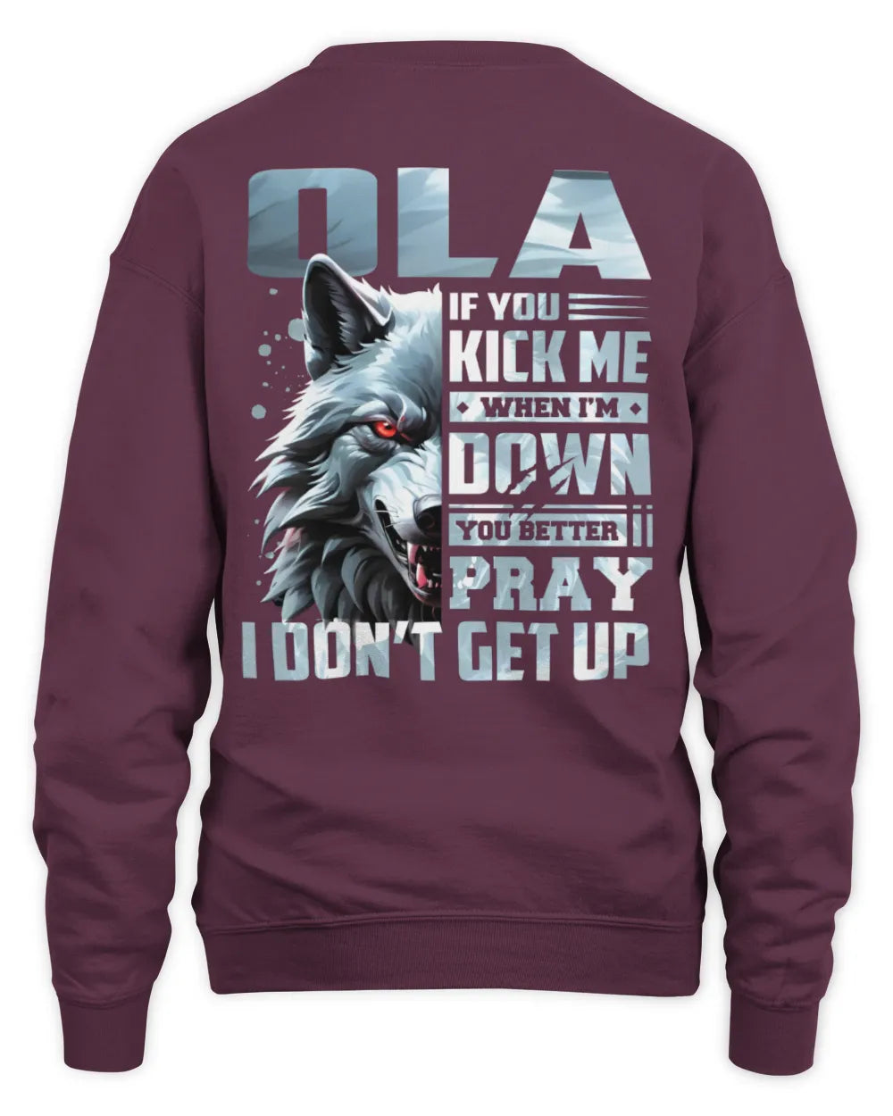 OLA AP62-K4-666 - Personalized Fierce Wolf Quote Apparel “If You Kick Me When I’m Down, You Better Pray I Don’t Get Up” - Unisex Sweatshirt - Maroon