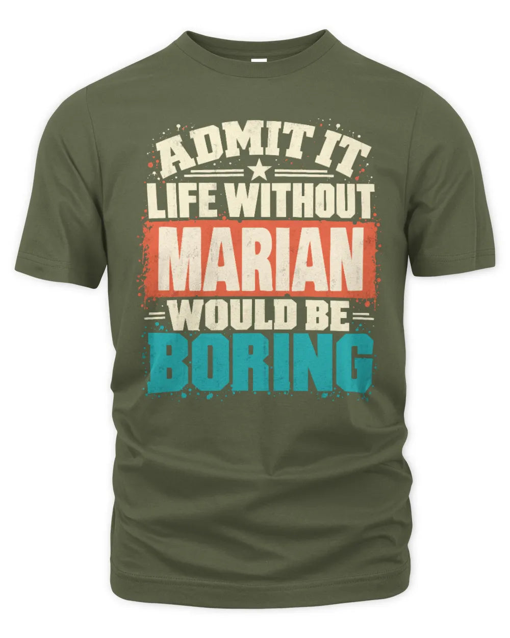 MARIAN P02-TH11-226 Personalized Admit It Life Without [Name] Would Be Boring T-Shirt - Custom Name Funny Gift - Unisex Standard T-Shirt - Military Green