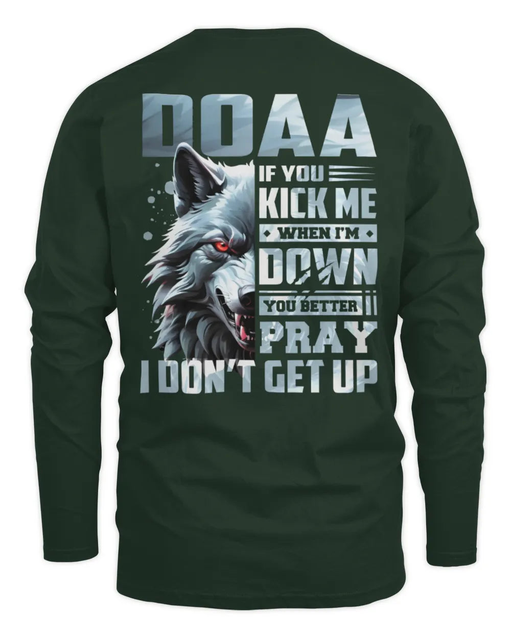 DOAA AP62-K4-666 - Personalized Fierce Wolf Quote Apparel “If You Kick Me When I’m Down, You Better Pray I Don’t Get Up” - Men's Long Sleeved T-Shirt - Forest Green