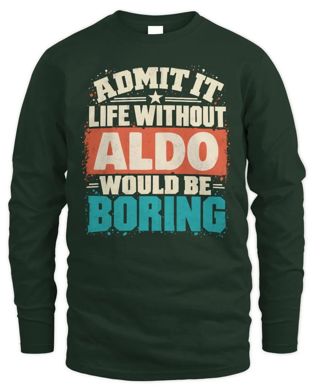 ALDO P02-TH11-226 Personalized Admit It Life Without [Name] Would Be Boring T-Shirt - Custom Name Funny Gift - Men's Long Sleeved T-Shirt - Forest Green