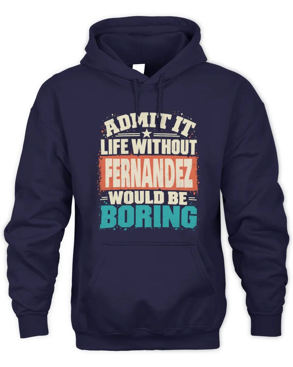 FERNANDEZ P02-TH11-226 Personalized Admit It Life Without [Name] Would Be Boring T-Shirt - Custom Name Funny Gift - Unisex Hoodie - Navy