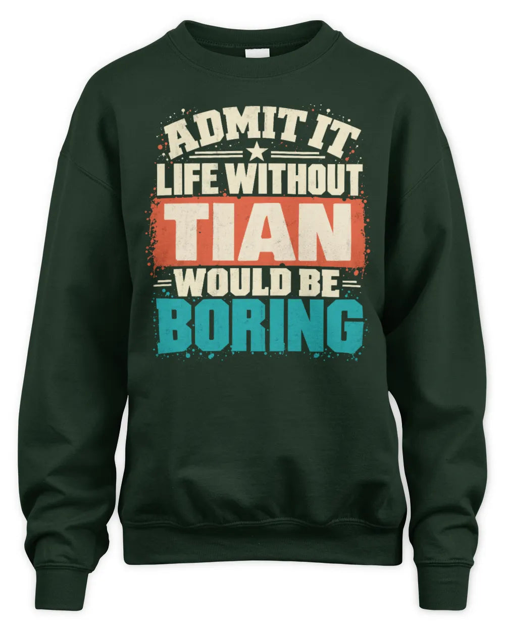 TIAN P02-TH11-226 Personalized Admit It Life Without [Name] Would Be Boring T-Shirt - Custom Name Funny Gift - Unisex Sweatshirt - Forest Green