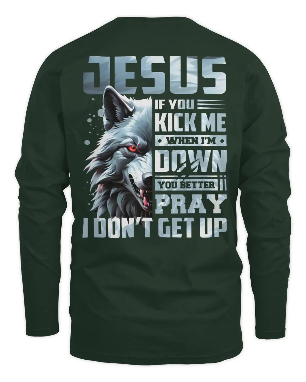 JESUS AP62-K4-666 - Personalized Fierce Wolf Quote Apparel “If You Kick Me When I’m Down, You Better Pray I Don’t Get Up” - Men's Long Sleeved T-Shirt - Forest Green
