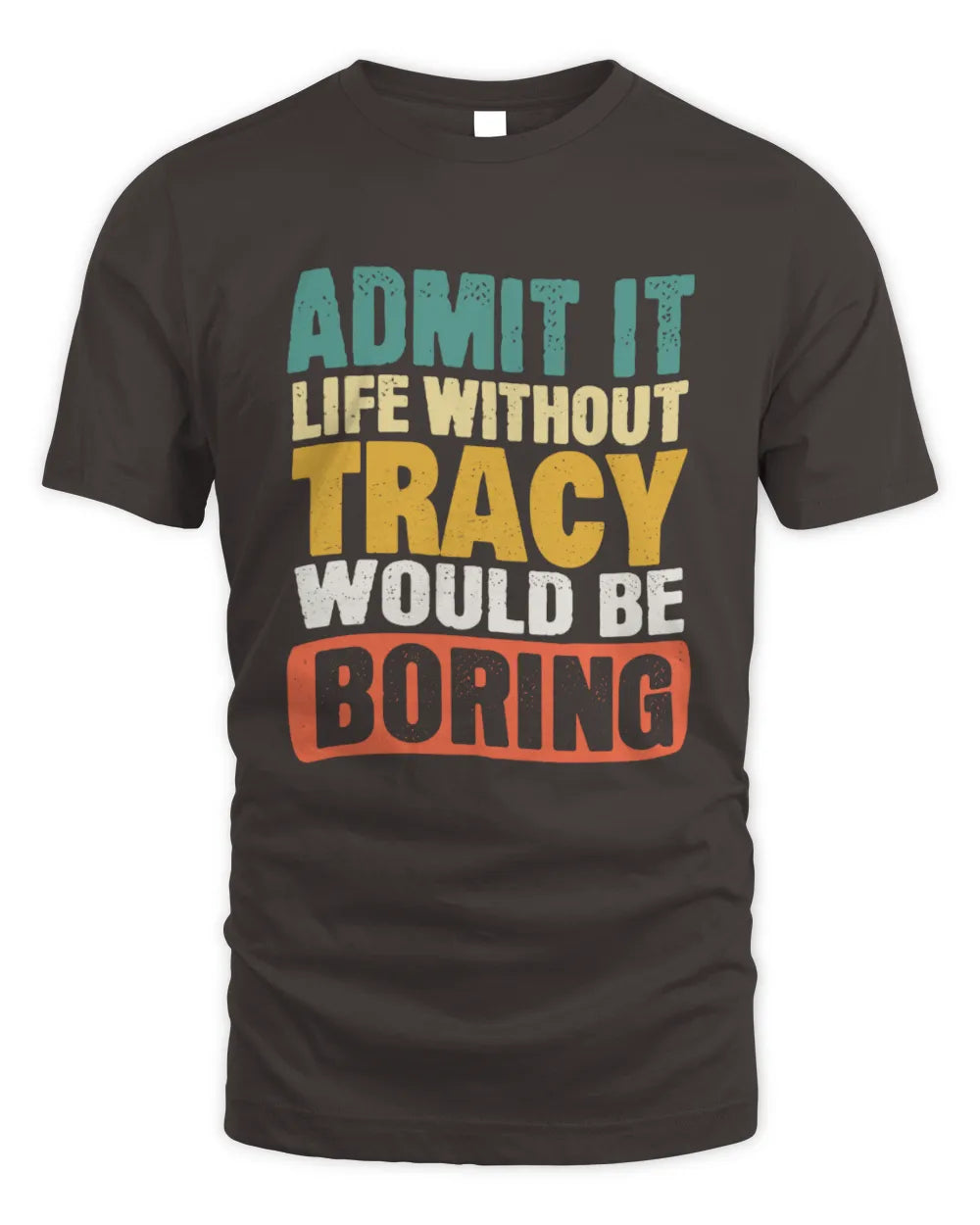 TRACY TP86-K3-229 Personalized Funny Quote Apparel “Life Without NAME Would Be Boring” - Unisex Standard T-Shirt - Dark Chocolate