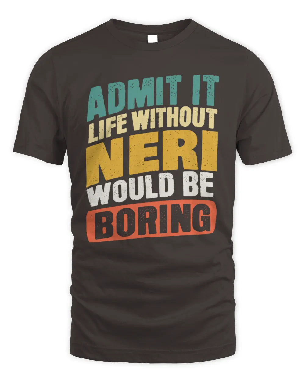 NERI TP88-K4-229
Personalized Funny Quote Apparel “Life Without NAME Would Be Boring” - Unisex Standard T-Shirt - Dark Chocolate