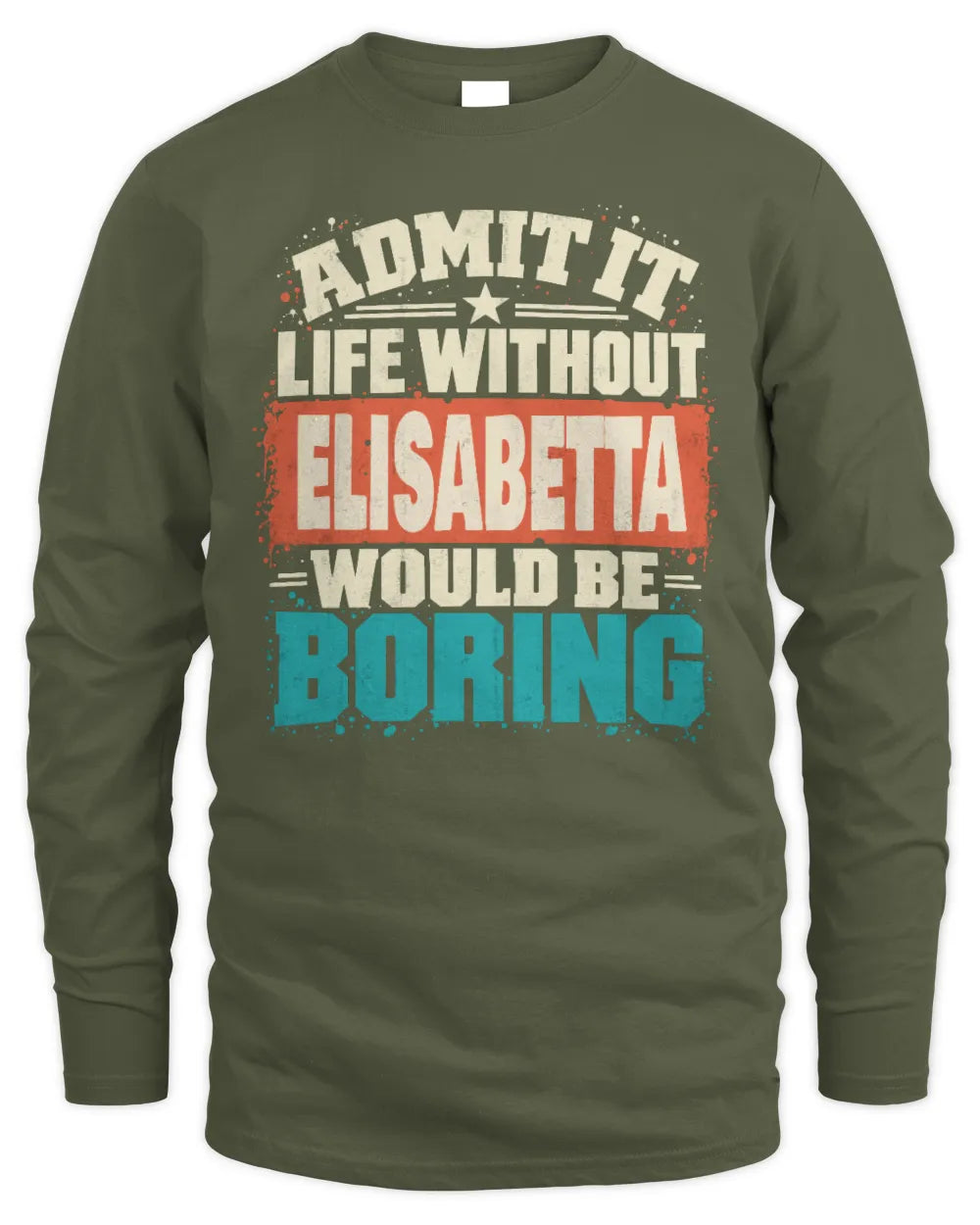 ELISABETTA P02-TH11-226 Personalized Admit It Life Without [Name] Would Be Boring T-Shirt - Custom Name Funny Gift - Men's Long Sleeved T-Shirt - Military Green
