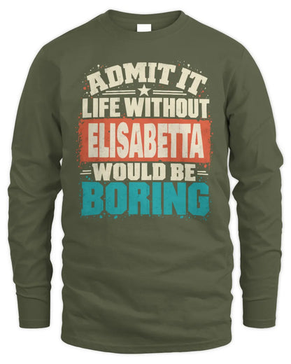 ELISABETTA P02-TH11-226 Personalized Admit It Life Without [Name] Would Be Boring T-Shirt - Custom Name Funny Gift - Men's Long Sleeved T-Shirt - Military Green