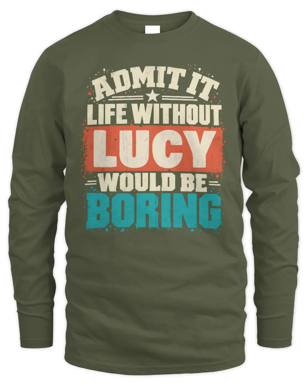 LUCY P02-TH11-226 Personalized Admit It Life Without [Name] Would Be Boring T-Shirt - Custom Name Funny Gift - Men's Long Sleeved T-Shirt - Military Green