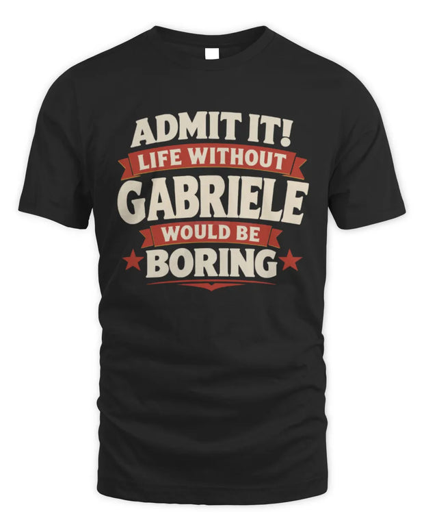GABRIELE P4 KT003 Personalized Funny Quote Apparel “Life Without NAME Would Be Boring”