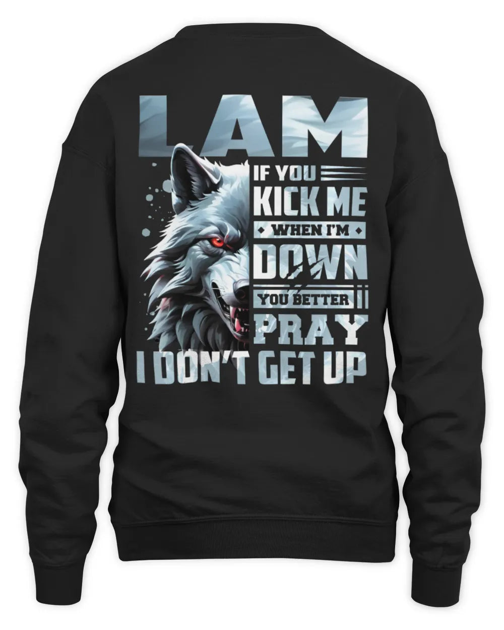 LAM AP62-K4-666 - Personalized Fierce Wolf Quote Apparel “If You Kick Me When I’m Down, You Better Pray I Don’t Get Up” - Unisex Sweatshirt - Black