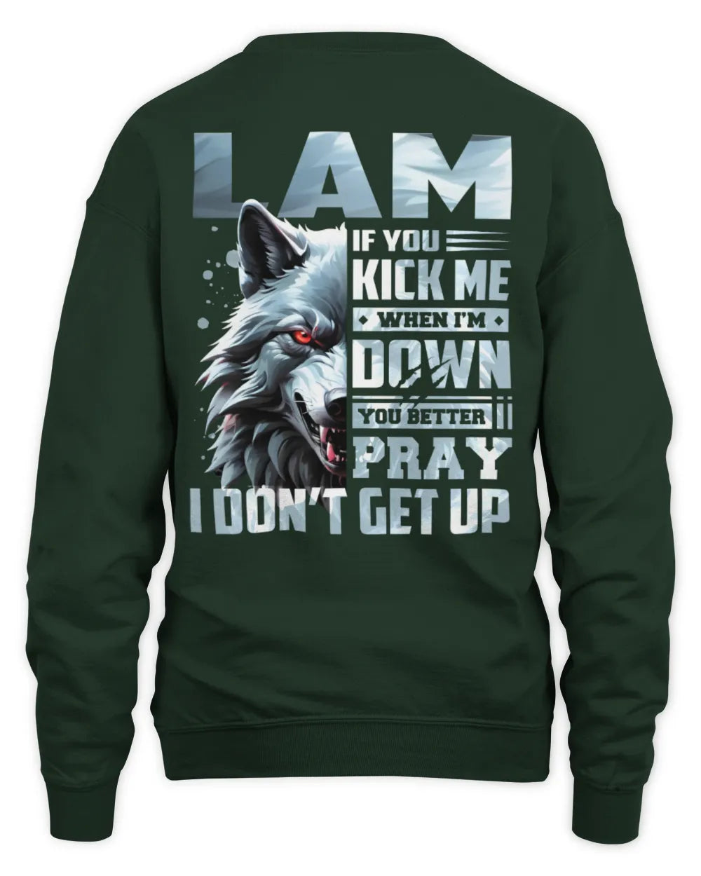 LAM AP62-K4-666 - Personalized Fierce Wolf Quote Apparel “If You Kick Me When I’m Down, You Better Pray I Don’t Get Up” - Unisex Sweatshirt - Forest Green