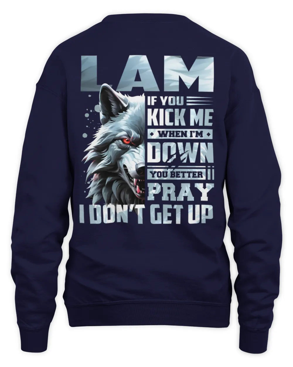 LAM AP62-K4-666 - Personalized Fierce Wolf Quote Apparel “If You Kick Me When I’m Down, You Better Pray I Don’t Get Up” - Unisex Sweatshirt - Navy