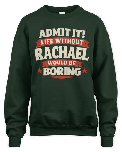RACHAEL P4 KT003 Personalized Funny Quote Apparel “Life Without NAME Would Be Boring” - Unisex Sweatshirt - Forest Green