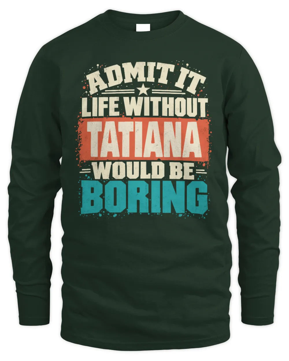 TATIANA P02-TH11-226 Personalized Admit It Life Without [Name] Would Be Boring T-Shirt - Custom Name Funny Gift - Men's Long Sleeved T-Shirt - Forest Green