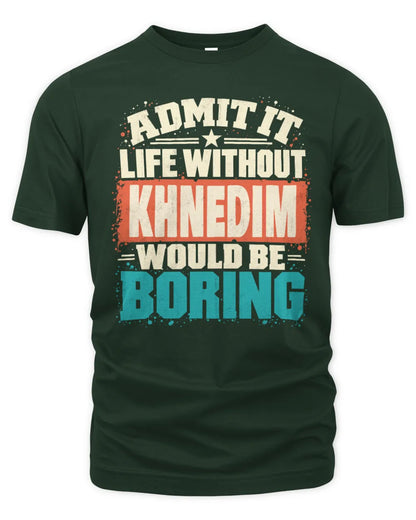 KHNEDIM P02-TH11-226 Personalized Admit It Life Without [Name] Would Be Boring T-Shirt - Custom Name Funny Gift - Unisex Standard T-Shirt - Forest Green