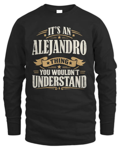 ALEJANDRO P08 TH51 - Personalized “It’s a/an [NAME] Thing – You Wouldn’t Understand” Shirt - Men's Long Sleeved T-Shirt - Black
