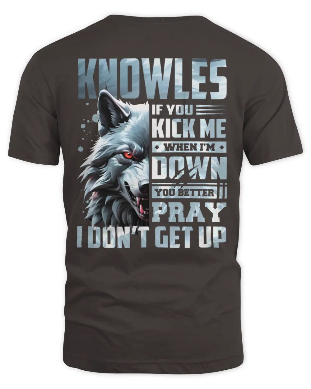 KNOWLES AP62-K4-666 - Personalized Fierce Wolf Quote Apparel “If You Kick Me When I’m Down, You Better Pray I Don’t Get Up” - Unisex Standard T-Shirt - Dark Chocolate