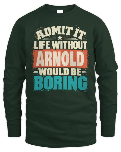 ARNOLD P02-TH11-226 Personalized Admit It Life Without [Name] Would Be Boring T-Shirt - Custom Name Funny Gift - Men's Long Sleeved T-Shirt - Forest Green