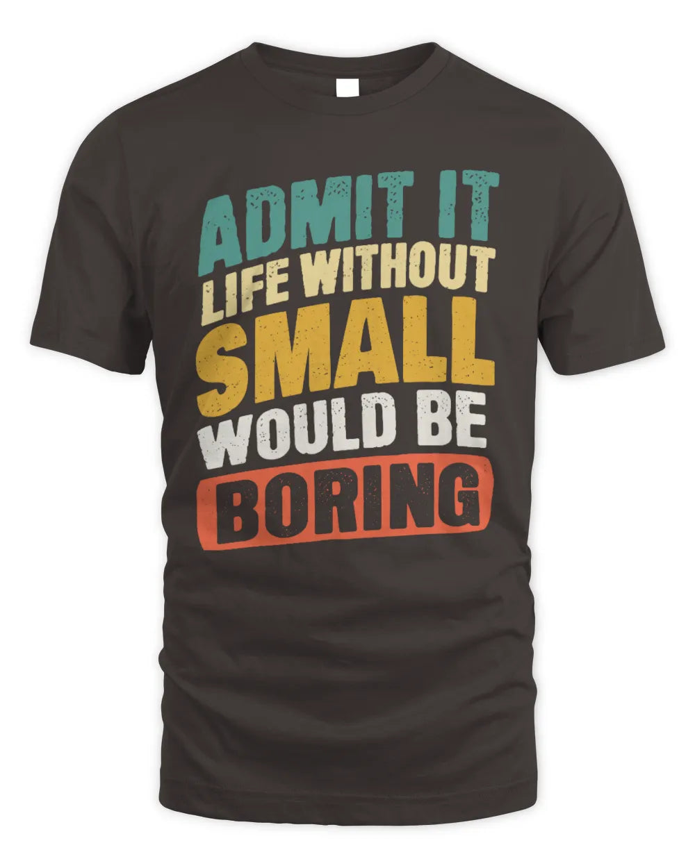 SMALL TP88-K4-229
Personalized Funny Quote Apparel “Life Without NAME Would Be Boring” - Unisex Standard T-Shirt - Dark Chocolate