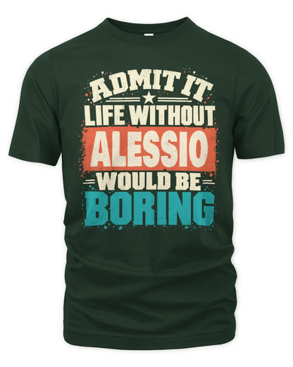 ALESSIO P02-TH11-226 Personalized Admit It Life Without [Name] Would Be Boring T-Shirt - Custom Name Funny Gift - Unisex Standard T-Shirt - Forest Green