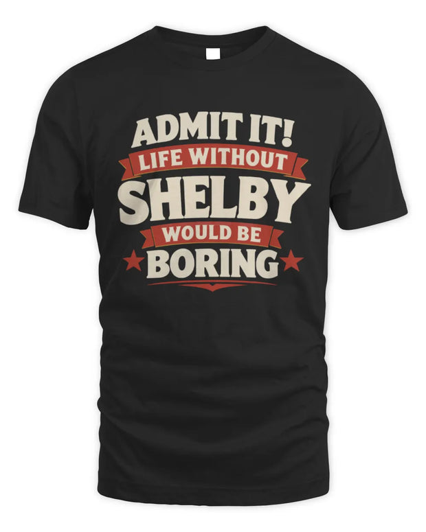 SHELBY P4 KT003 Personalized Funny Quote Apparel “Life Without NAME Would Be Boring”