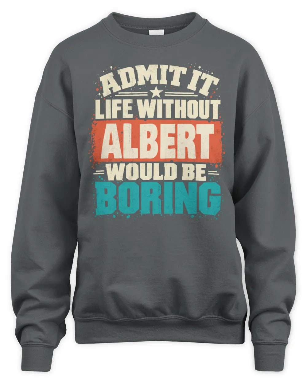 ALBERT P02-TH11-226 Personalized Admit It Life Without [Name] Would Be Boring T-Shirt - Custom Name Funny Gift - Unisex Sweatshirt - Charcoal