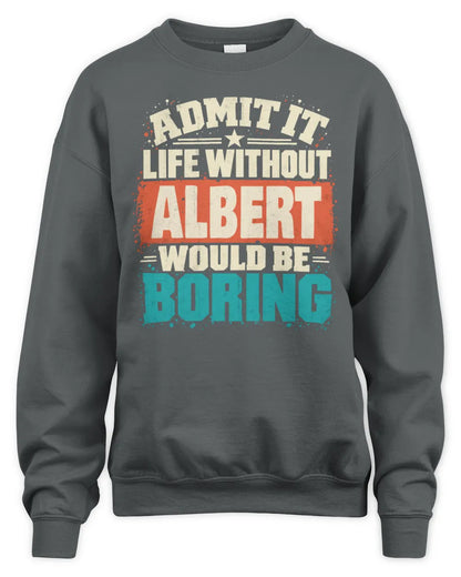 ALBERT P02-TH11-226 Personalized Admit It Life Without [Name] Would Be Boring T-Shirt - Custom Name Funny Gift - Unisex Sweatshirt - Charcoal