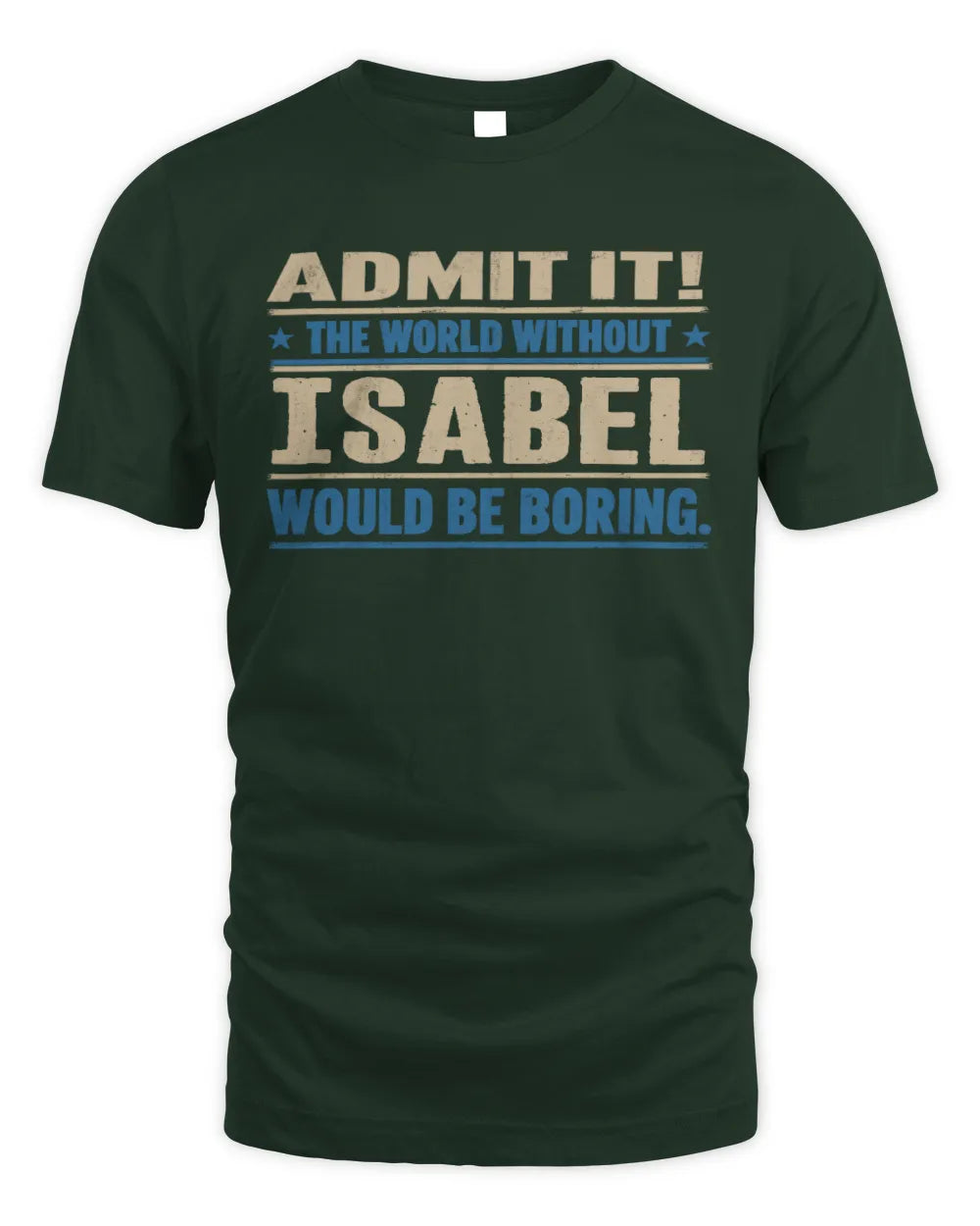 ISABEL TP68-K2-968 – Personalized Funny Quote Apparel “The World Without NAME Would Be Boring” - Unisex Standard T-Shirt - Forest Green