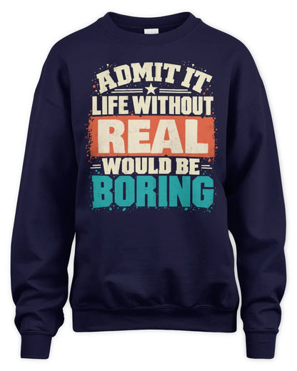 REAL P02-TH11-226 Personalized Admit It Life Without [Name] Would Be Boring T-Shirt - Custom Name Funny Gift - Unisex Sweatshirt - Navy