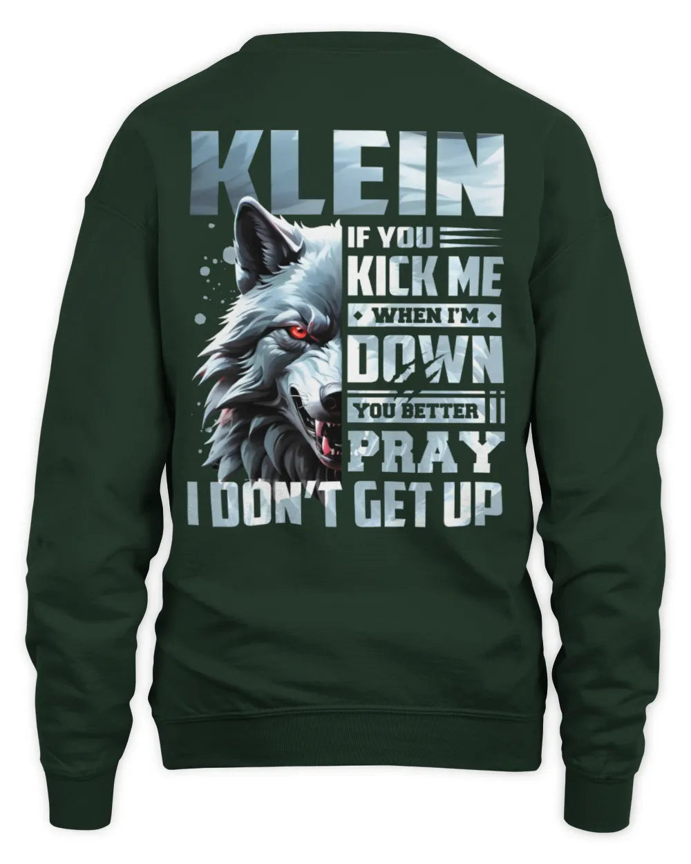 KLEIN AP62-K4-666 - Personalized Fierce Wolf Quote Apparel “If You Kick Me When I’m Down, You Better Pray I Don’t Get Up” - Unisex Sweatshirt - Forest Green