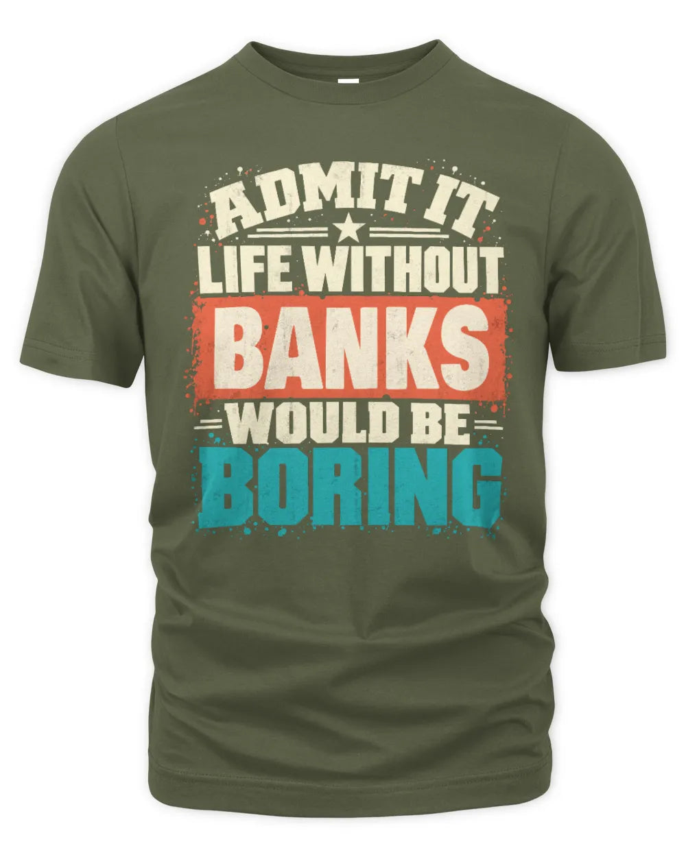 BANKS P02-TH11-226 Personalized Admit It Life Without [Name] Would Be Boring T-Shirt - Custom Name Funny Gift - Unisex Standard T-Shirt - Military Green