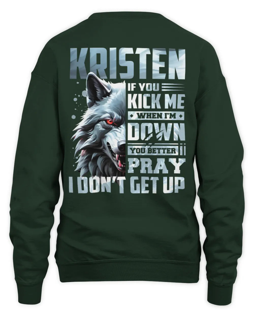 KRISTEN AP62-K4-666 - Personalized Fierce Wolf Quote Apparel “If You Kick Me When I’m Down, You Better Pray I Don’t Get Up” - Unisex Sweatshirt - Forest Green