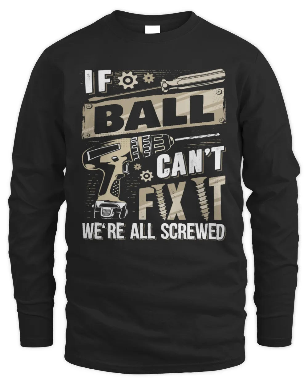 BALL TX03 P02 - Personalized Handyman Mechanic Shirt “If NAME Can’t Fix It, We’re All Screwed” - Men's Long Sleeved T-Shirt - Black