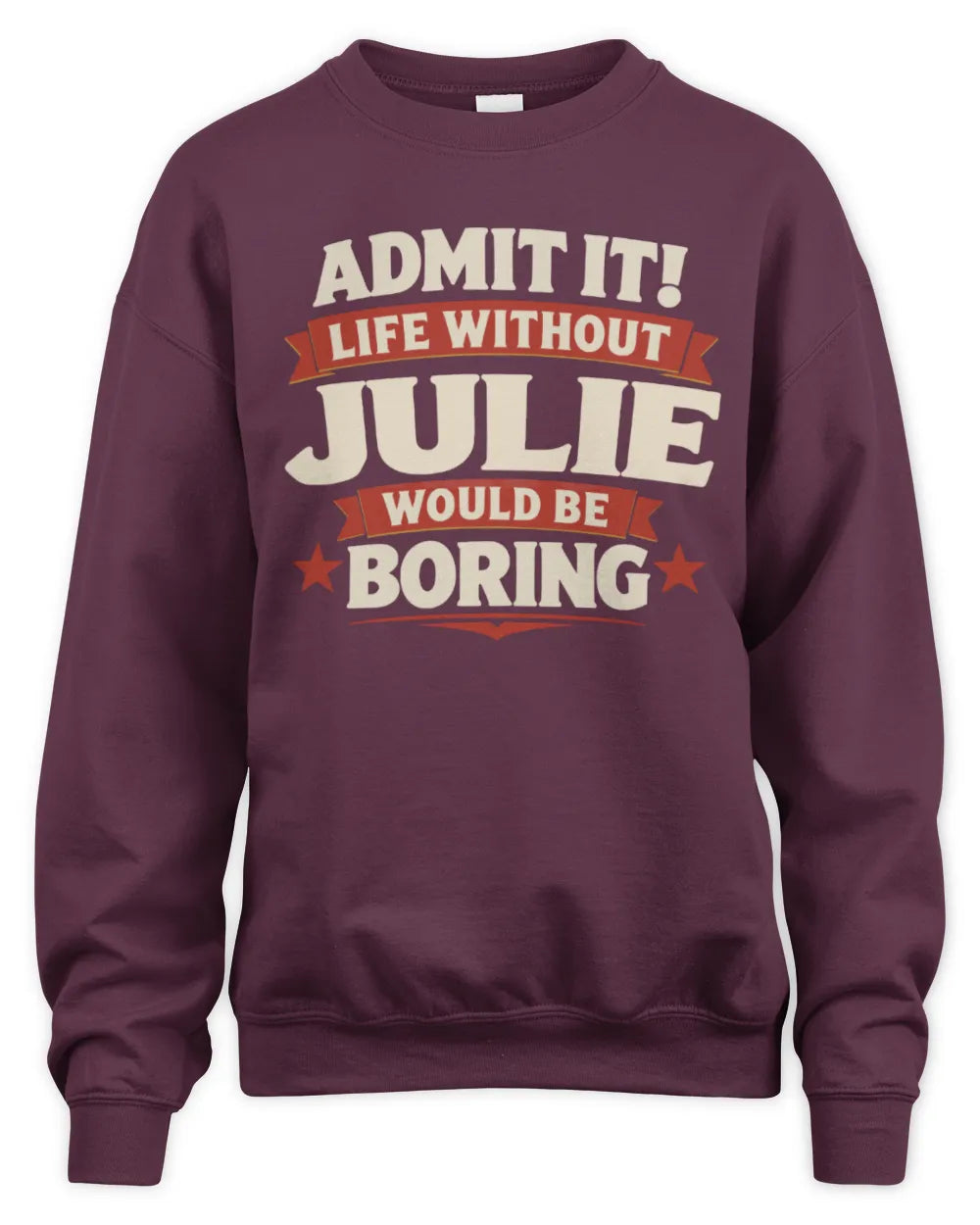 JULIE P4 KT003 Personalized Funny Quote Apparel “Life Without NAME Would Be Boring” - Unisex Sweatshirt - Maroon