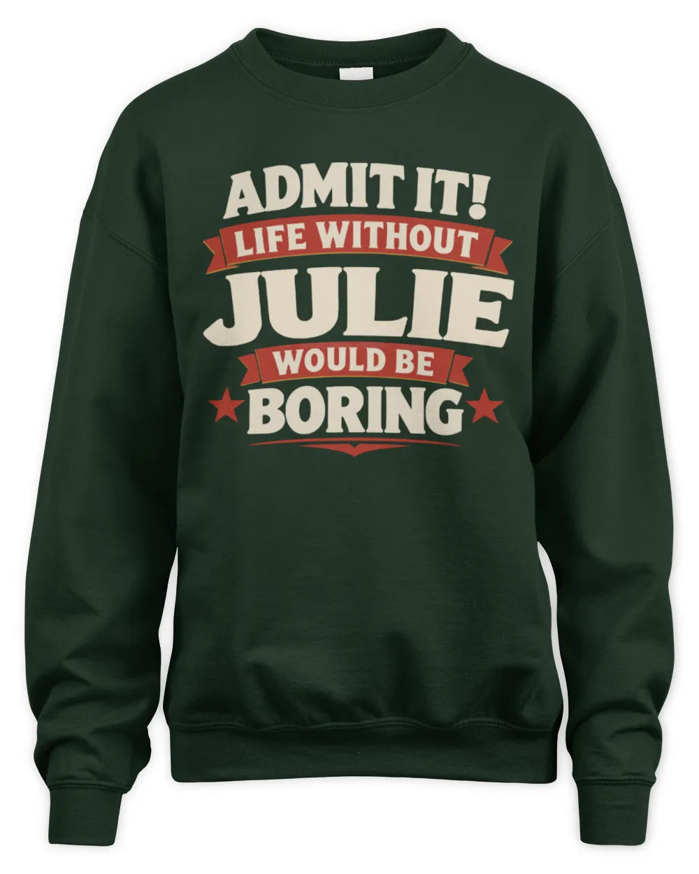 JULIE P4 KT003 Personalized Funny Quote Apparel “Life Without NAME Would Be Boring” - Unisex Sweatshirt - Forest Green