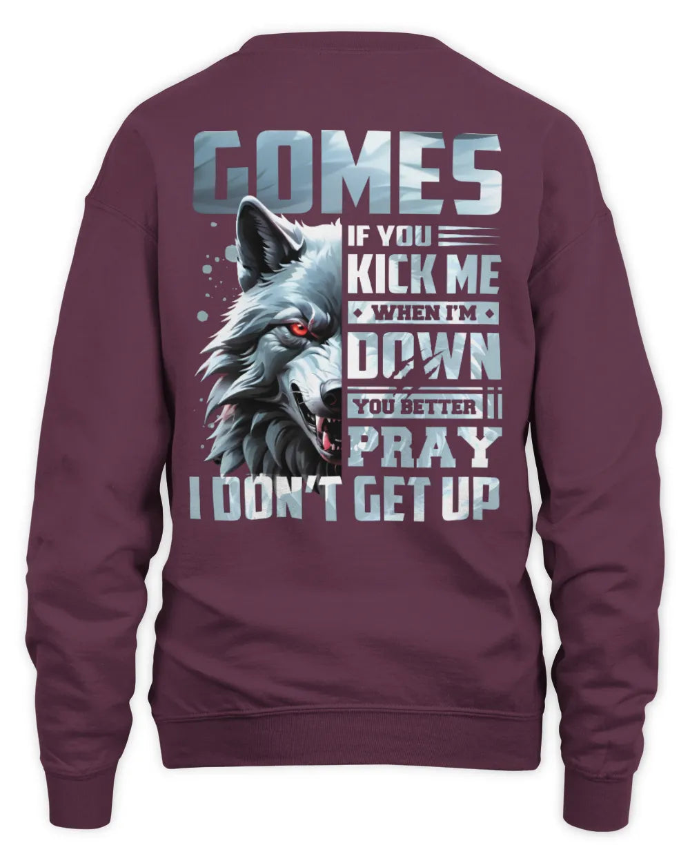 GOMES AP62-K4-666 - Personalized Fierce Wolf Quote Apparel “If You Kick Me When I’m Down, You Better Pray I Don’t Get Up” - Unisex Sweatshirt - Maroon