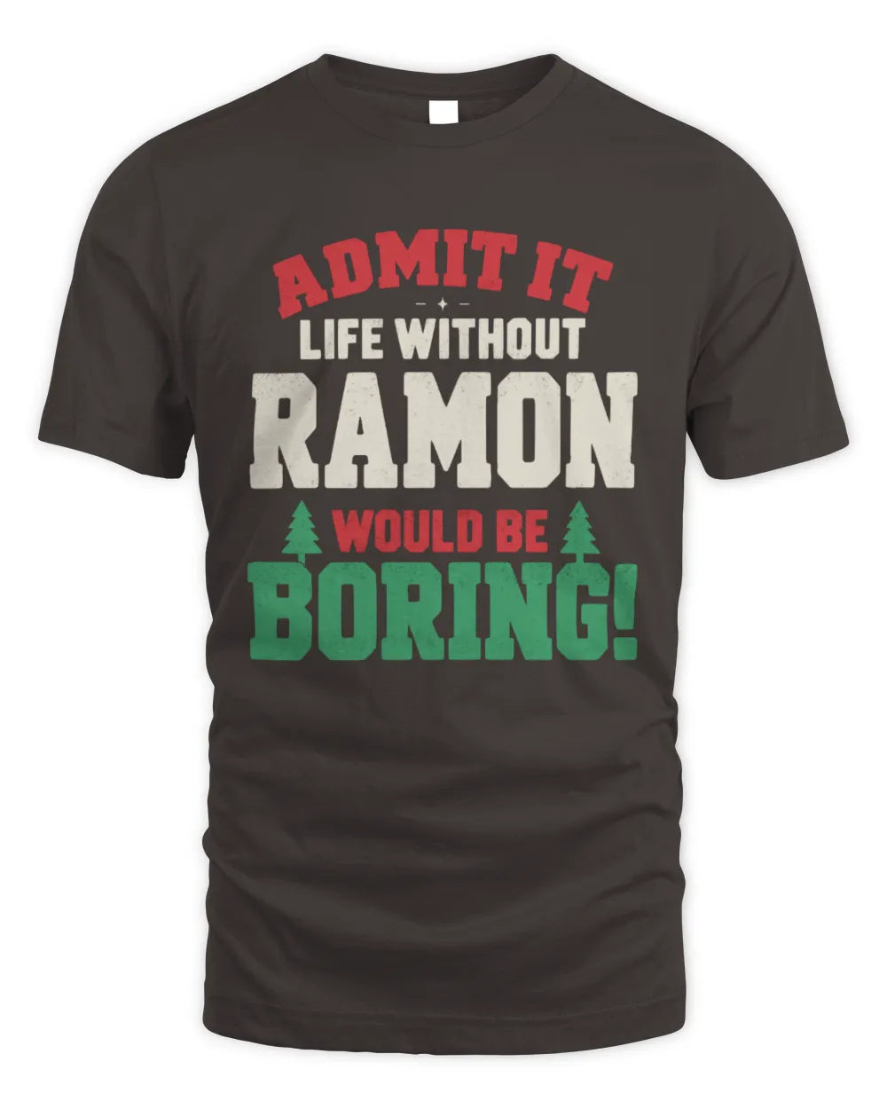 RAMON P5 TH08 Christmas T-Shirt – “Life Without NAME Would Be Boring” - Unisex Standard T-Shirt - Dark Chocolate