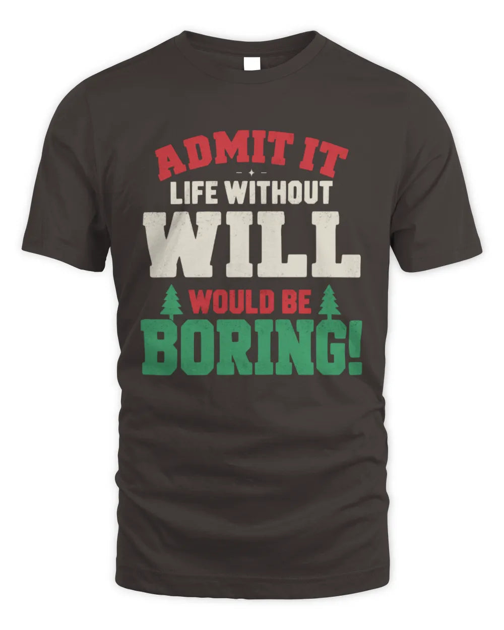 WILL P5 TH08 Christmas T-Shirt – “Life Without NAME Would Be Boring” - Unisex Standard T-Shirt - Dark Chocolate