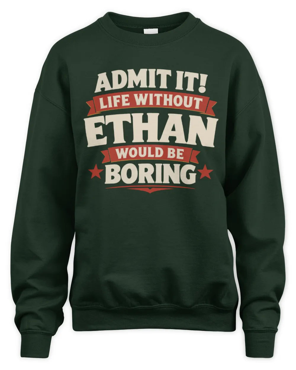 ETHAN P4 KT003 Personalized Funny Quote Apparel “Life Without NAME Would Be Boring” - Unisex Sweatshirt - Forest Green