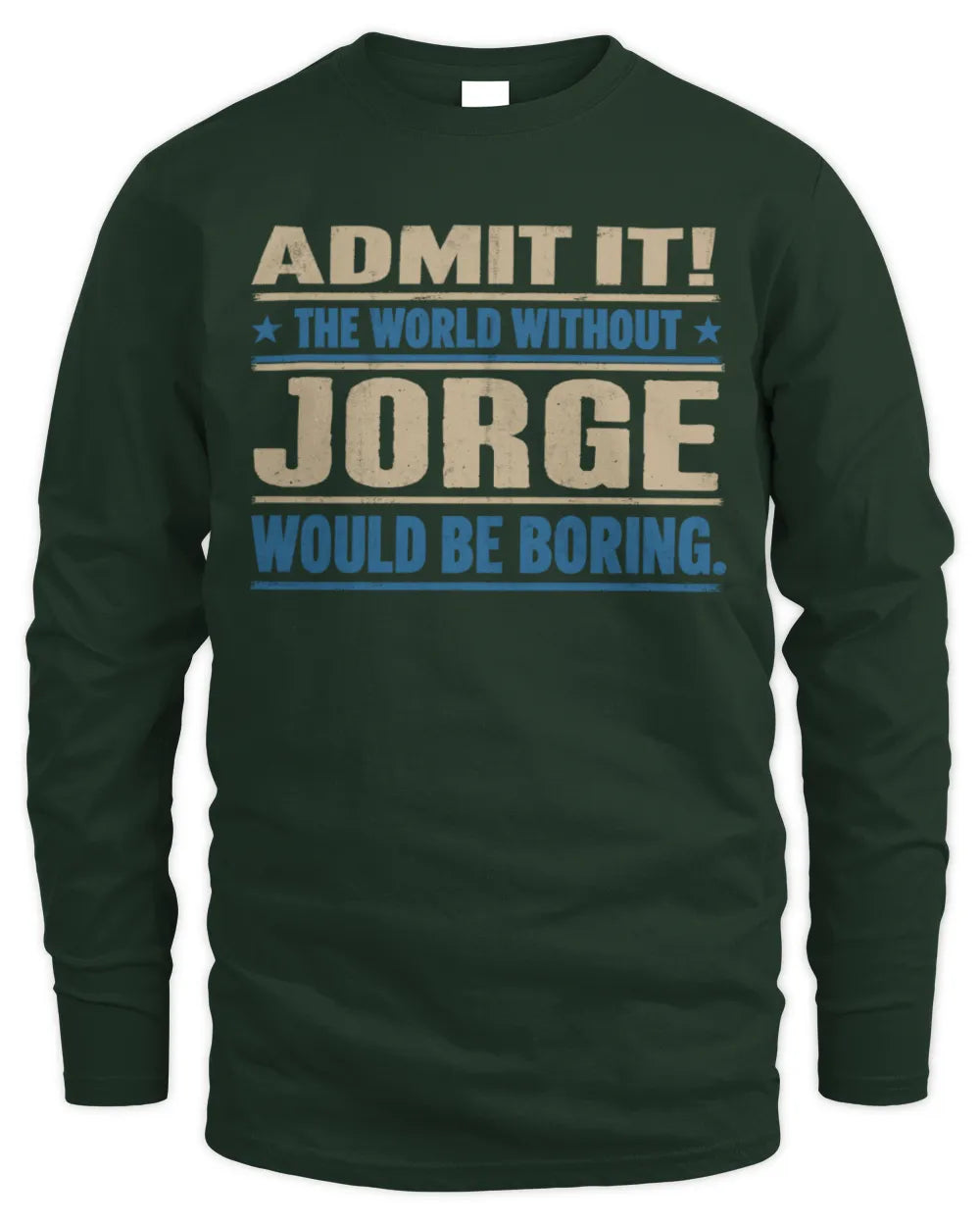 JORGE TP68-K2-968 – Personalized Funny Quote Apparel “The World Without NAME Would Be Boring” - Men's Long Sleeved T-Shirt - Forest Green