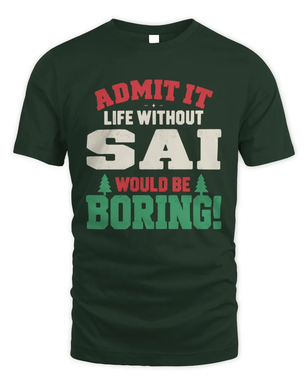 SAI P5 TH08 Christmas T-Shirt – “Life Without NAME Would Be Boring” - Unisex Standard T-Shirt - Forest Green