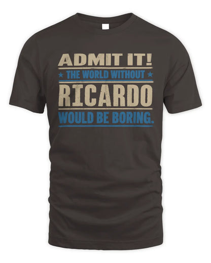 RICARDO TP68-K2-968 – Personalized Funny Quote Apparel “The World Without NAME Would Be Boring” - Unisex Standard T-Shirt - Dark Chocolate