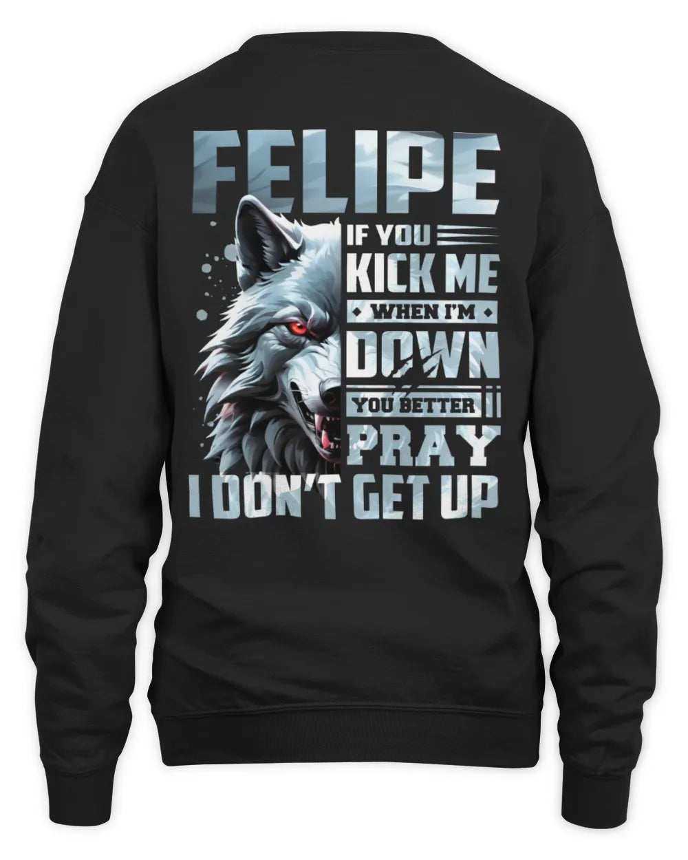 FELIPE AP62-K4-666 - Personalized Fierce Wolf Quote Apparel “If You Kick Me When I’m Down, You Better Pray I Don’t Get Up” - Unisex Sweatshirt - Black