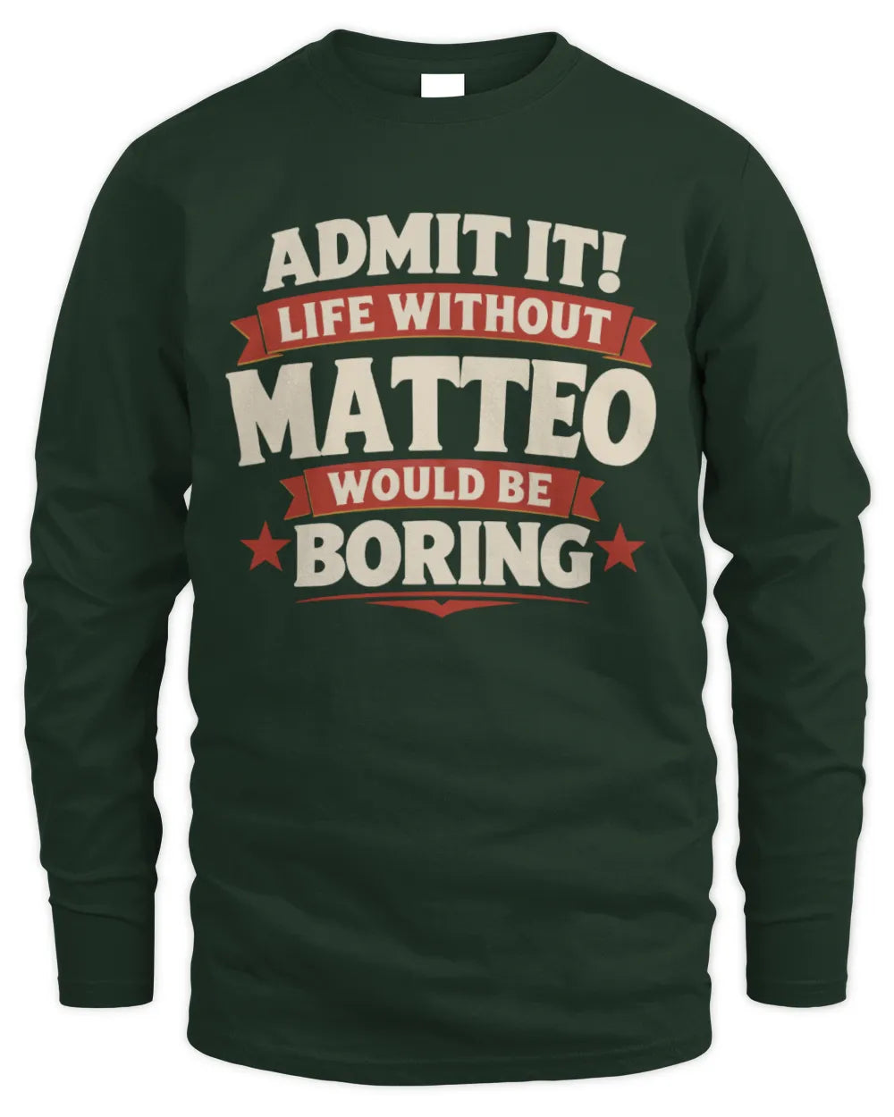 MATTEO P4 KT003 Personalized Funny Quote Apparel “Life Without NAME Would Be Boring” - Men's Long Sleeved T-Shirt - Forest Green