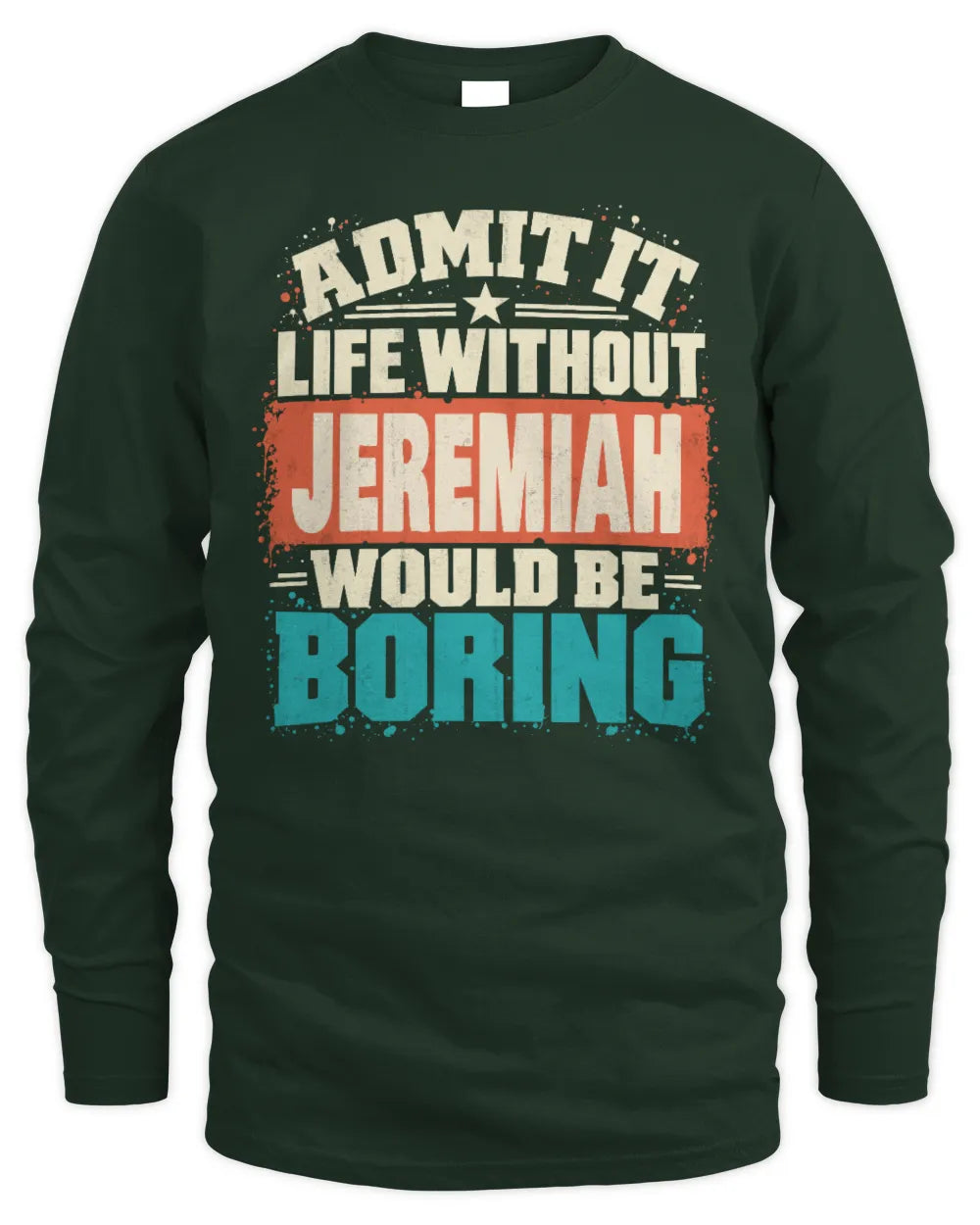 JEREMIAH P02-TH11-226 Personalized Admit It Life Without [Name] Would Be Boring T-Shirt - Custom Name Funny Gift - Men's Long Sleeved T-Shirt - Forest Green