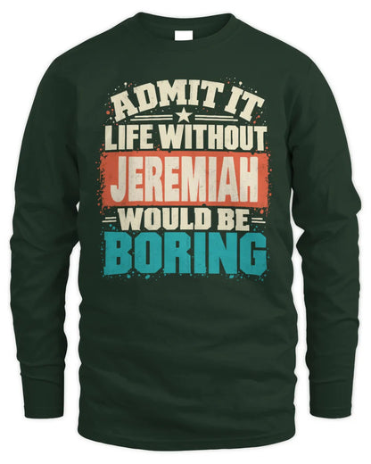 JEREMIAH P02-TH11-226 Personalized Admit It Life Without [Name] Would Be Boring T-Shirt - Custom Name Funny Gift - Men's Long Sleeved T-Shirt - Forest Green