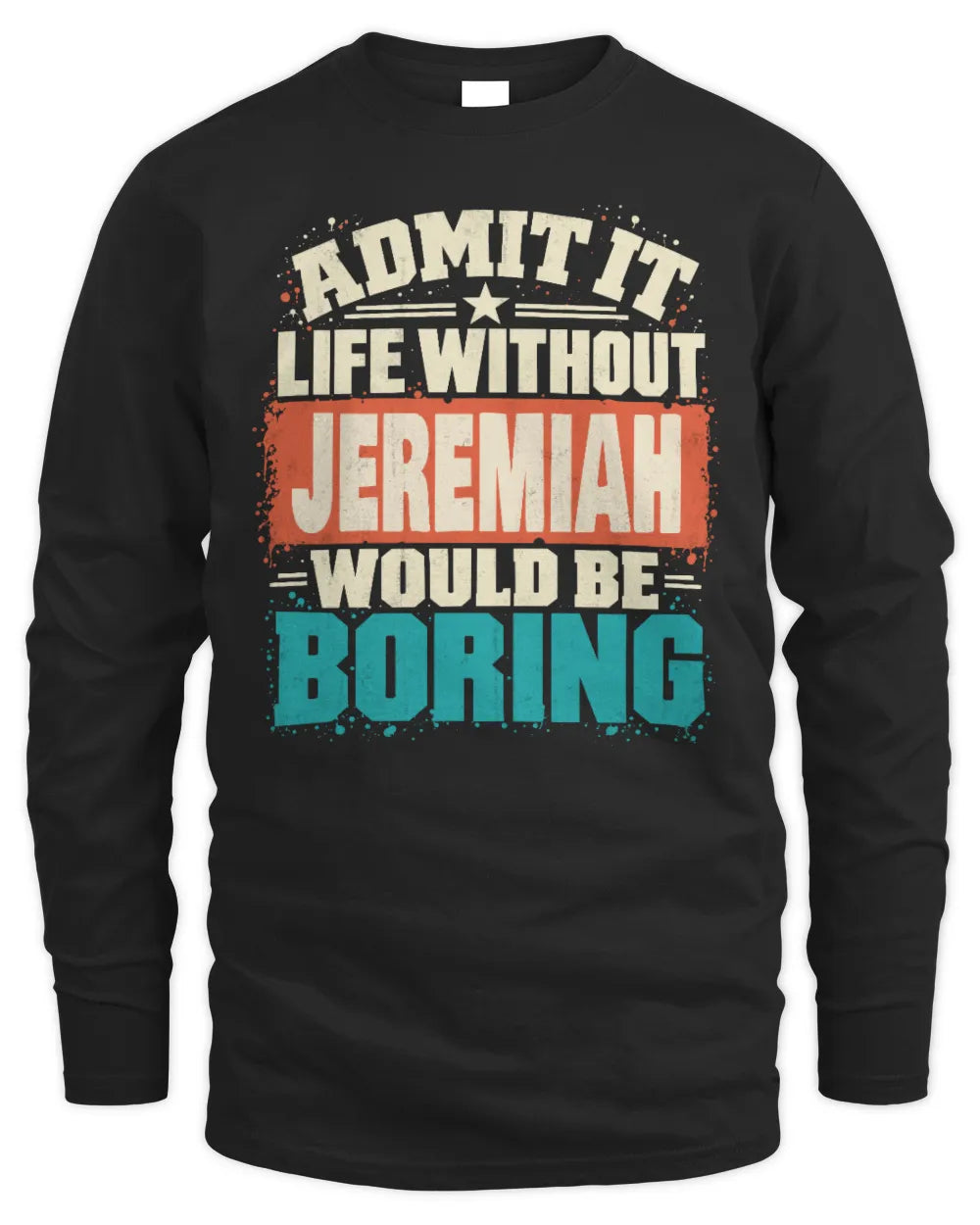 JEREMIAH P02-TH11-226 Personalized Admit It Life Without [Name] Would Be Boring T-Shirt - Custom Name Funny Gift - Men's Long Sleeved T-Shirt - Black