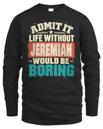 JEREMIAH P02-TH11-226 Personalized Admit It Life Without [Name] Would Be Boring T-Shirt - Custom Name Funny Gift - Men's Long Sleeved T-Shirt - Black